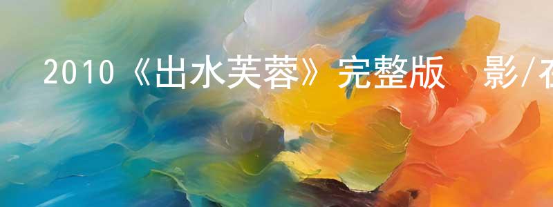 2010《出水芙蓉》完整版電影/在線觀看/百度云-美劇天堂 陳國正的blog